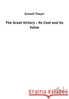 The Great Victory - Its Cost and its Value Russell Thayer 9783732628841
