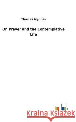 On Prayer and the Contemplative Life Thomas Aquinas 9783732629046