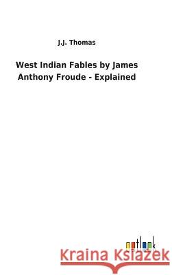 West Indian Fables by James Anthony Froude - Explained J J Thomas 9783732629305 Salzwasser-Verlag Gmbh