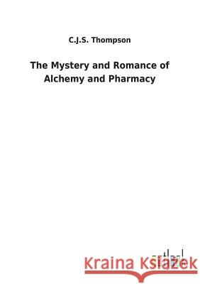 The Mystery and Romance of Alchemy and Pharmacy C J S Thompson 9783732629336 Salzwasser-Verlag Gmbh