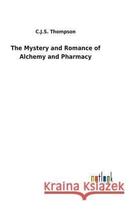 The Mystery and Romance of Alchemy and Pharmacy C J S Thompson 9783732629343 Salzwasser-Verlag Gmbh