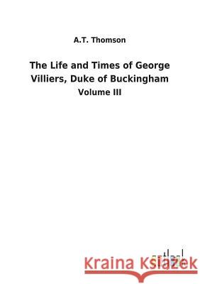The Life and Times of George Villiers, Duke of Buckingham A T Thomson 9783732629886 Salzwasser-Verlag Gmbh