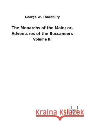 The Monarchs of the Main; or, Adventures of the Buccaneers George W Thornbury 9783732630370