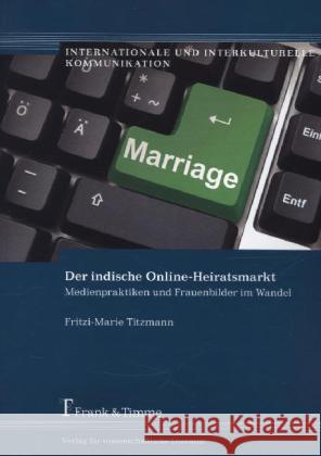 Der indische Online-Heiratsmarkt : Medienpraktiken und Frauenbilder im Wandel Titzmann, Fritzi 9783732900114