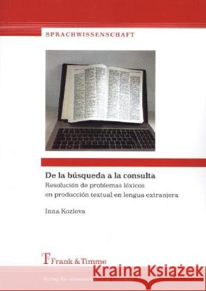 De la búsqueda a la consulta : Resolución de problemas léxicos en producción textual en lengua extranjera Kozlova, Inna 9783732900497 Frank & Timme