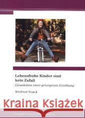 Lebensfrohe Kinder sind kein Zufall : Grundsätze einer gelungenen Erziehung Noack, Winfried 9783732900909