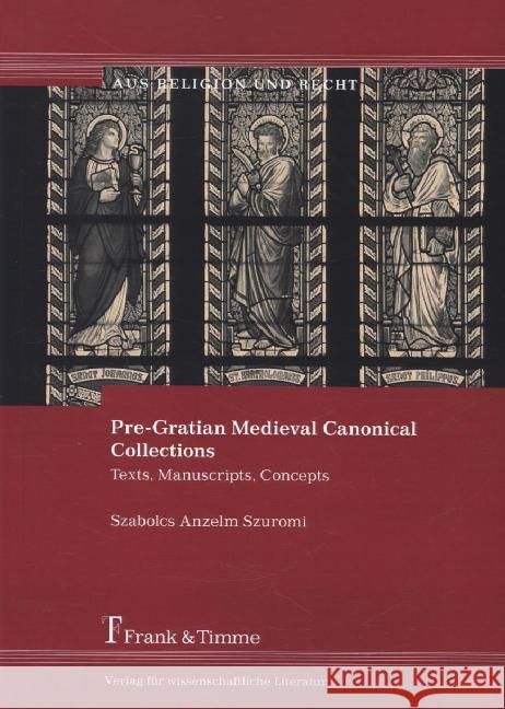 Pre-Gratian Medieval Canonical Collections : Texts, Manuscripts, Concepts Szuromi, Szabolcs Anzelm 9783732901081 Frank und Timme GmbH