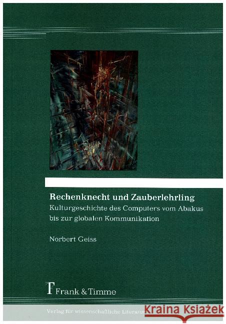 Rechenknecht und Zauberlehrling : Kulturgeschichte des Computers vom Abakus bis zur globalen Kommunikation Geiss, Norbert 9783732904136