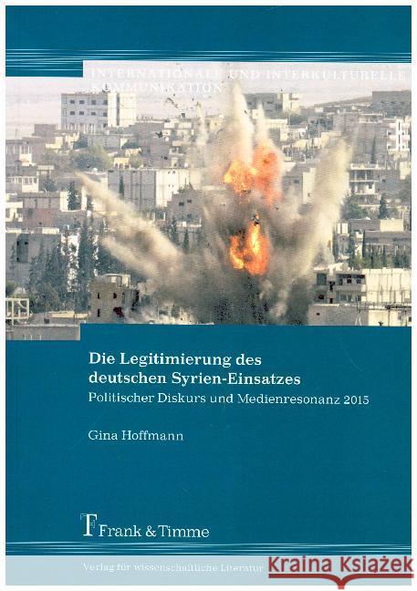 Die Legitimierung des deutschen Syrien-Einsatzes : Politischer Diskurs und Medienresonanz 2015 Hoffmann, Gina 9783732904624 Frank & Timme