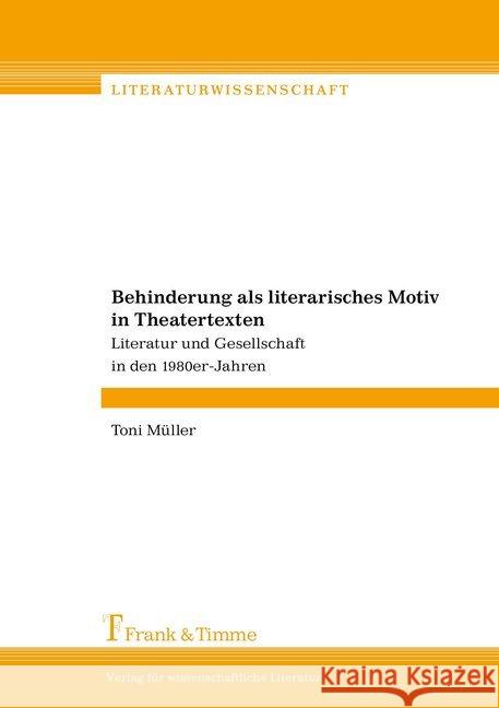 Behinderung als literarisches Motiv in Theatertexten : Literatur und Gesellschaft in den 1980er-Jahren Müller, Toni 9783732904969 Frank & Timme