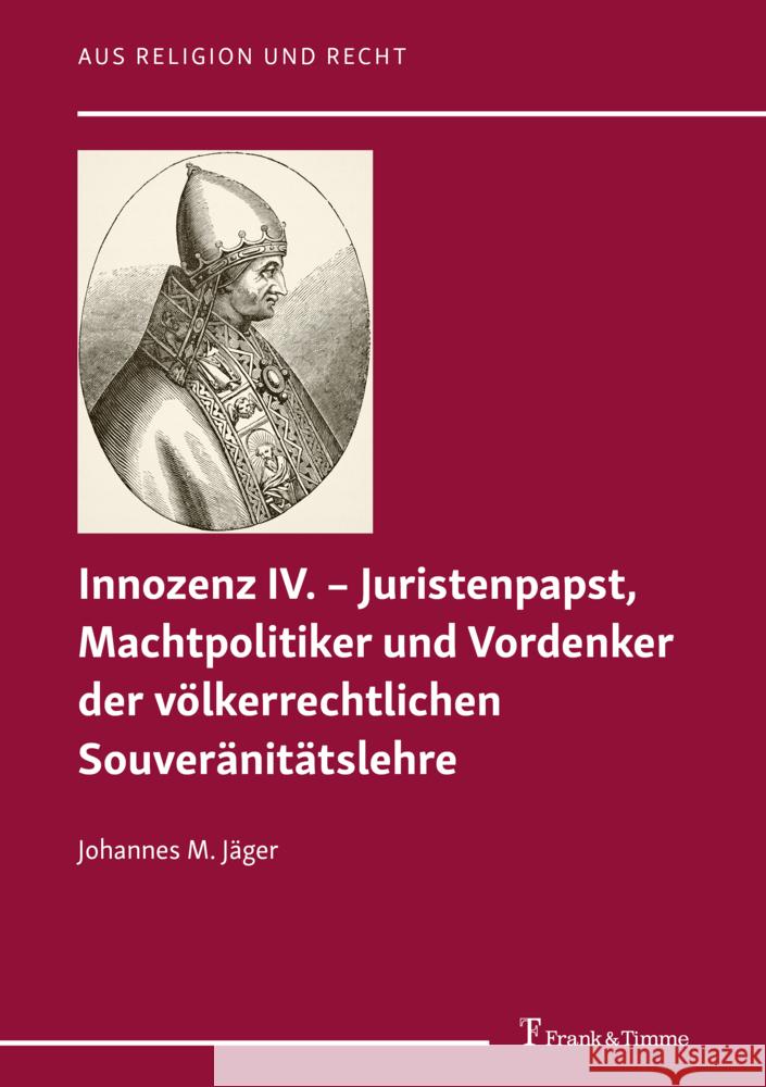 Innozenz IV. - Juristenpapst, Machtpolitiker und Vordenker der völkerrechtlichen Souveranitatslehre Jäger, Johannes M. 9783732907748