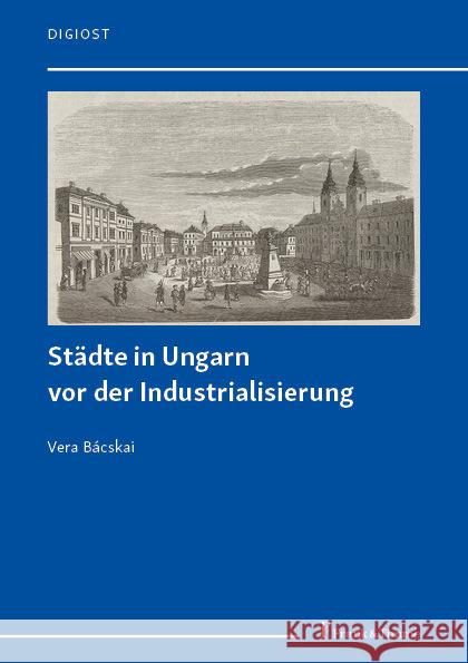 Städte in Ungarn vor der Industrialisierung Bácskai, Vera 9783732910274