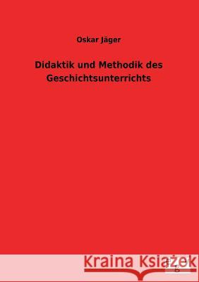 Didaktik Und Methodik Des Geschichtsunterrichts Oskar Jager 9783734000010