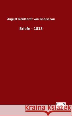 Briefe - 1813 August Neidhardt Von Gneisenau 9783734001499