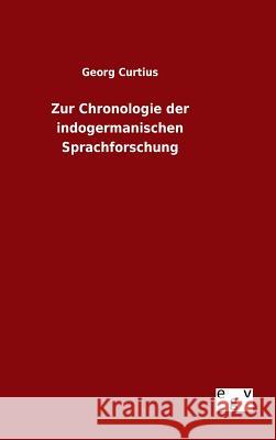 Zur Chronologie der indogermanischen Sprachforschung Georg Curtius 9783734002052 Salzwasser-Verlag Gmbh