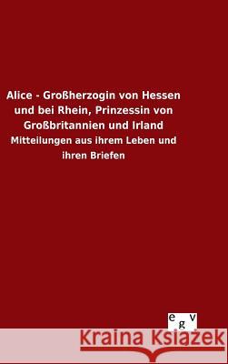 Alice - Großherzogin von Hessen und bei Rhein, Prinzessin von Großbritannien und Irland Ohne Autor 9783734002076 Salzwasser-Verlag Gmbh