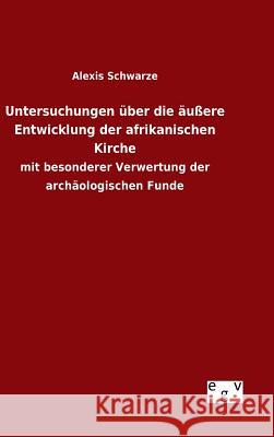 Untersuchungen über die äußere Entwicklung der afrikanischen Kirche Schwarze, Alexis 9783734002199