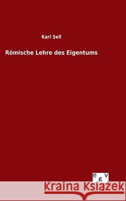 Römische Lehre des Eigentums Karl Sell 9783734002557