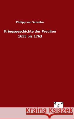 Kriegsgeschichte der Preußen 1655 bis 1763 Philipp Von Schröter 9783734002922 Salzwasser-Verlag Gmbh