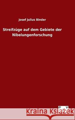 Streifzüge auf dem Gebiete der Nibelungenforschung Josef Julius Binder 9783734003042