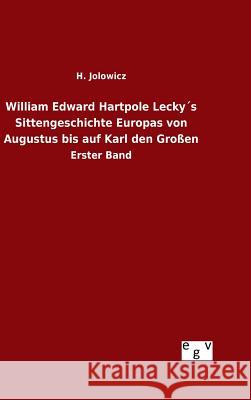 William Edward Hartpole Lecky´s Sittengeschichte Europas von Augustus bis auf Karl den Großen Jolowicz, H. 9783734003271