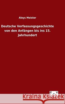 Deutsche Verfassungsgeschichte von den Anfängen bis ins 15. Jahrhundert Aloys Meister 9783734003363