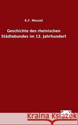 Geschichte des rheinischen Städtebundes im 13. Jahrhundert K F Menzel 9783734003387 Salzwasser-Verlag Gmbh
