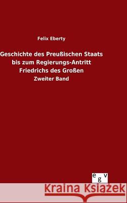 Geschichte des Preußischen Staats bis zum Regierungs-Antritt Friedrichs des Großen Eberty, Felix 9783734003400 Salzwasser-Verlag Gmbh