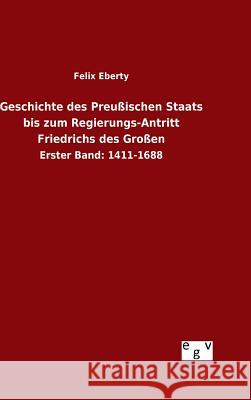 Geschichte des Preußischen Staats bis zum Regierungs-Antritt Friedrichs des Großen Eberty, Felix 9783734003417 Salzwasser-Verlag Gmbh