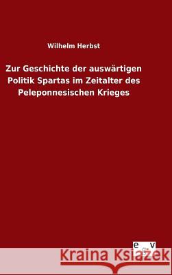 Zur Geschichte der auswärtigen Politik Spartas im Zeitalter des Peleponnesischen Krieges Wilhelm Herbst 9783734003820