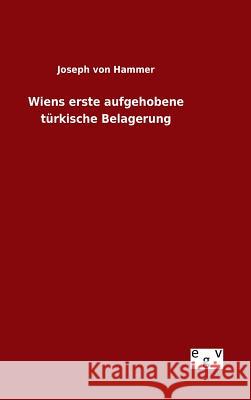 Wiens erste aufgehobene türkische Belagerung Joseph Von Hammer 9783734003882