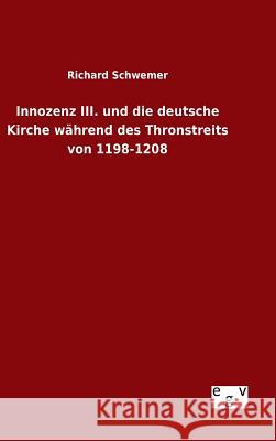 Innozenz III. und die deutsche Kirche während des Thronstreits von 1198-1208 Richard Schwemer 9783734003974 Salzwasser-Verlag Gmbh