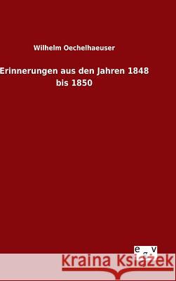 Erinnerungen aus den Jahren 1848 bis 1850 Wilhelm Oechelhaeuser 9783734004025 Salzwasser-Verlag Gmbh