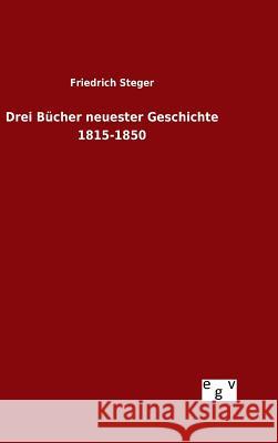 Drei Bücher neuester Geschichte 1815-1850 Friedrich Steger 9783734004094 Salzwasser-Verlag Gmbh