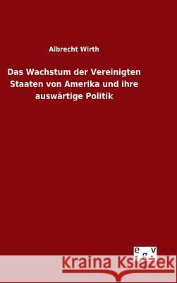 Das Wachstum der Vereinigten Staaten von Amerika und ihre auswärtige Politik Albrecht Wirth 9783734004537