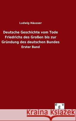 Deutsche Geschichte vom Tode Friedrichs des Großen bis zur Gründung des deutschen Bundes Häusser, Ludwig 9783734004926 Salzwasser-Verlag Gmbh