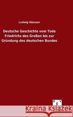 Deutsche Geschichte vom Tode Friedrichs des Großen bis zur Gründung des deutschen Bundes Ludwig Hausser 9783734004933 Salzwasser-Verlag Gmbh