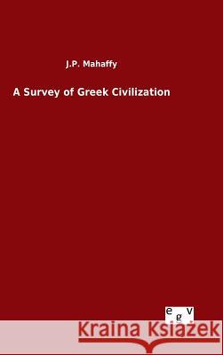 A Survey of Greek Civilization J. P. Mahaffy 9783734004995 Salzwasser-Verlag Gmbh