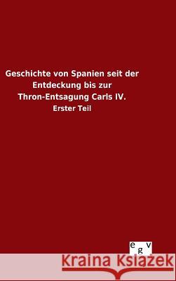 Geschichte von Spanien seit der Entdeckung bis zur Thron-Entsagung Carls IV. Ohne Autor 9783734005145 Salzwasser-Verlag Gmbh