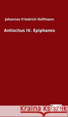 Antiochus IV. Epiphanes Johannes Friedrich Hoffmann 9783734005237 Salzwasser-Verlag Gmbh