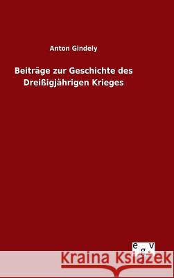 Beiträge zur Geschichte des Dreißigjährigen Krieges Anton Gindely 9783734005299