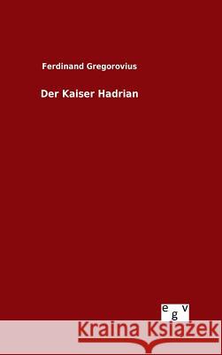Der Kaiser Hadrian Ferdinand Gregorovius 9783734005329 Salzwasser-Verlag Gmbh