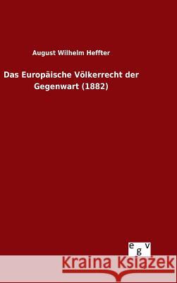 Das Europäische Völkerrecht der Gegenwart (1882) August Wilhelm Heffter 9783734005336 Salzwasser-Verlag Gmbh