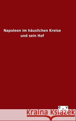 Napoleon im häuslichen Kreise und sein Hof Ohne Autor 9783734005411 Salzwasser-Verlag Gmbh