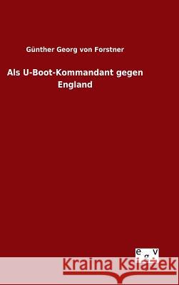 Als U-Boot-Kommandant gegen England Gunther Georg Von Forstner 9783734005503