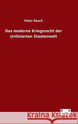 Das moderne Kriegsrecht der zivilisierten Staatenwelt Peter Resch 9783734005565