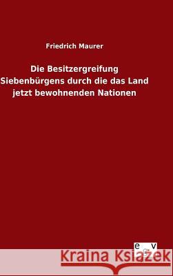 Die Besitzergreifung Siebenbürgens durch die das Land jetzt bewohnenden Nationen Friedrich Maurer 9783734005602 Salzwasser-Verlag Gmbh