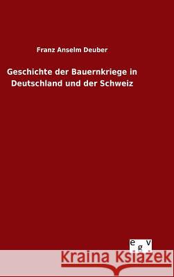 Geschichte der Bauernkriege in Deutschland und der Schweiz Franz Anselm Deuber 9783734005633 Salzwasser-Verlag Gmbh