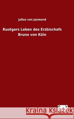 Ruotgers Leben des Erzbischofs Bruno von Köln Julius Von Jasmund 9783734006821