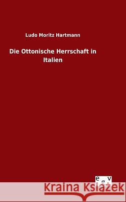 Die Ottonische Herrschaft in Italien Ludo Moritz Hartmann 9783734006845 Salzwasser-Verlag Gmbh